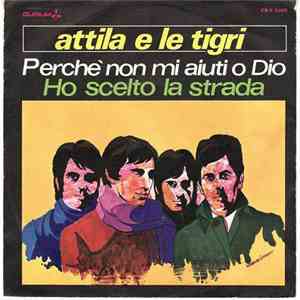 Attila E Le Tigri - Perchè Non Mi Aiuti O Dio / Ho Scelto La Strada download free