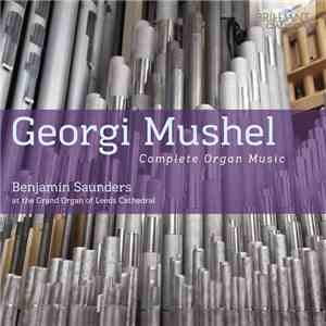 Benjamin Saunders - Georgi Mushel: Complete Organ Music download free