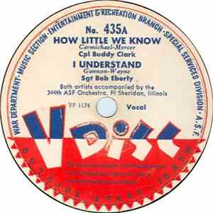 Cpl Buddy Clark / Sgt Bob Eberly Accompanied By 344th ASF Orchestra, Ft Sheridan, Illinois / 344th Army Service Forces Orchestra, Ft Sheridan, Illinois - How Little We Know / I Understand / Lonesome Road download free