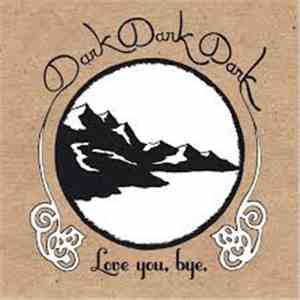Dark Dark Dark - Love You, Bye. download free