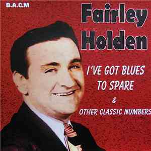 Fairley Holden - I've Got Blues To Spare & Other Classic Numbers download free