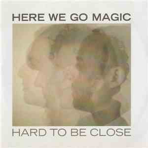 Here We Go Magic - Hard To Be Close download free