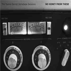 No Honey From These - The Twelve Secret Hometape Sessions download free