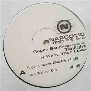 Roger Sanchez Presents Twilight  - I Want Your Love download free