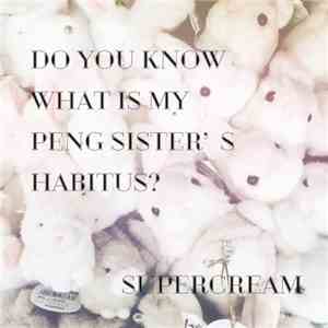 Supercream - Do You Know What Is My Peng Sister's Habitus? download free