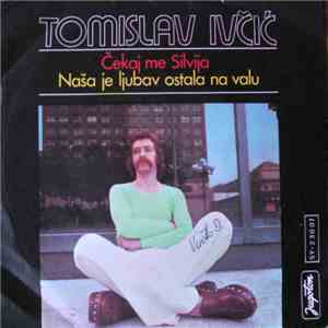 Tomislav Ivčić - Čekaj Me Silvija / Naša Je Ljubav Ostala Na Valu download free