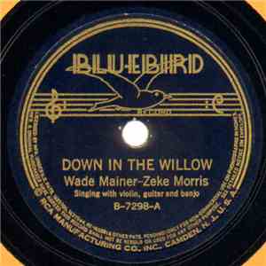 Wade Mainer - Zeke Morris / Wade Mainer - Zeke Morris - Steve Ledford - Down In The Willow / Riding On That Train Forty-Five download free